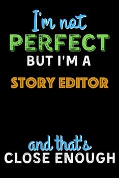 Paperback I'm Not Perfect But I'm a Story Editor And That's Close Enough - Story Editor Notebook And Journal Gift Ideas: Lined Notebook / Journal Gift, 120 Page Book