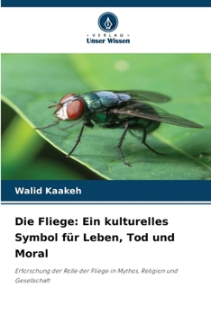 Die Fliege: Ein kulturelles Symbol für Leben, Tod und Moral (German Edition)