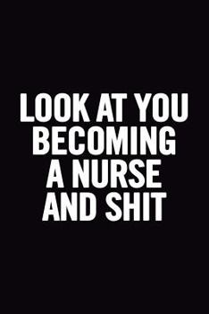 Paperback Look at You Becoming a Nurse and Shit: Blank Lined Notebook Book