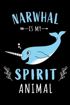 Narwhal Is My Spirit Animal: Funny Blank Lined Cute Narwhal Journal Notebook for Teens Kids Students Boys Girls Women Coworkers for Home, School, ... Writing Notes (Office & School Essentials)