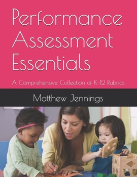 Paperback Performance Assessment Essentials: A Comprehensive Collection of K-12 Rubrics Book