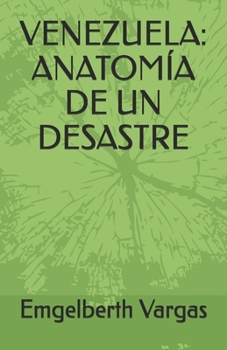 VENEZUELA: ANATOMÍA DE UN DESASTRE (EL DESASTRE EN EL QUE HAN CONVERTIDO A VENEZUELA) (Spanish Edition)