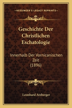 Paperback Geschichte Der Christlichen Eschatologie: Innerhalb Der Vornicanischen Zeit (1896) [German] Book