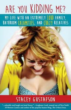 Paperback Are You Kidding Me?: My Life with an Extremely Loud Family, Bathroom Calamities, and Crazy Relatives Book