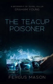 Paperback The Teacup Poisoner: A Biography of Serial Killer Graham Young Book