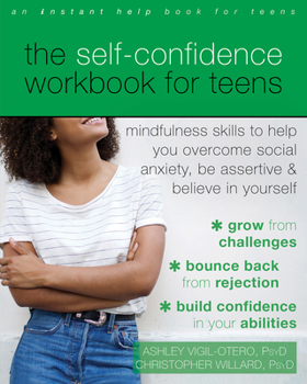 Paperback The Self-Confidence Workbook for Teens: Mindfulness Skills to Help You Overcome Social Anxiety, Be Assertive, and Believe in Yourself Book