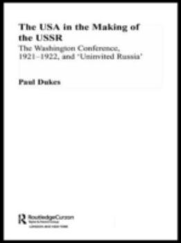 Hardcover The USA in the Making of the USSR: The Washington Conference 1921-22 and 'Uninvited Russia' Book