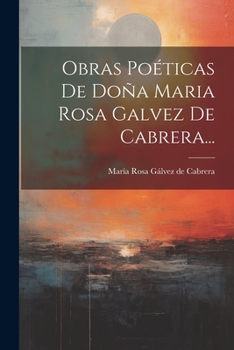 Paperback Obras Poéticas De Doña Maria Rosa Galvez De Cabrera... [Spanish] Book