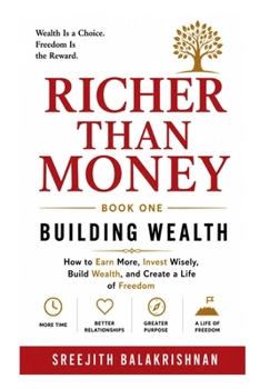 RICHER THAN MONEY: How to Earn More, Invest Wisely, Build Wealth, and Create a Life of Freedom