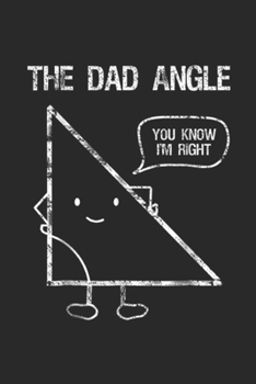 Paperback The dad angle you know I'm right: Funny Geometrys for Dads who love Math for Christmas! Journal/Notebook Blank Lined Ruled 6x9 100 Pages Book