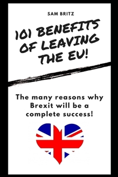 Paperback 101 Benefits of Leaving the EU: The many reasons why Brexit will be a complete success! Book