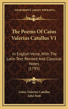 The Poems Of Caius Valerius Catullus V1: In English Verse, With The Latin Text Revised And Classical Notes