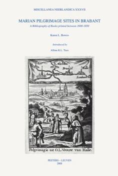 Paperback Marian Pilgrimage Sites in Brabant: A Bibliography of Books Printed Between 1600-1850 Book