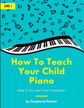 Paperback How To Teach Your Child Piano: Even If You Can't Play Yourself Book