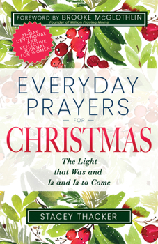 Paperback Everyday Prayers for Christmas: The Light That Was and Is and Is to Come (a 31-Day Devotional and Reflective Journal for Women) Book