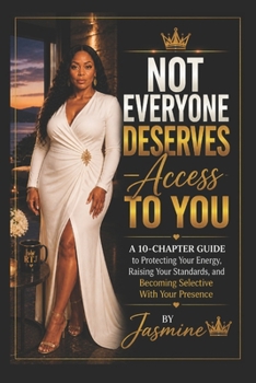 Not Everyone Deserves Access to You: A 10-Chapter Guide to Protecting Your Energy, Raising Your Standards, and Becoming Selective With Your Presence