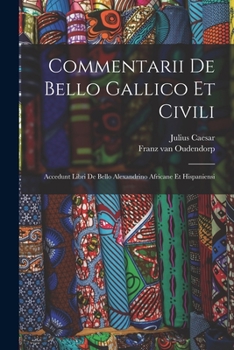 Paperback Commentarii De Bello Gallico Et Civili: Accedunt Libri De Bello Alexandrino Africane Et Hispaniensi Book