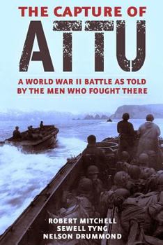 The Capture of Attu: A World War II Battle as Told by the Men Who Fought There