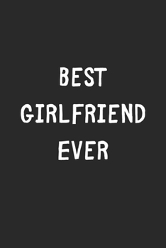 Paperback Best Girlfriend Ever: Lined Journal, 120 Pages, 6 x 9, Girlfriend Gift Idea, Black Matte Finish (Best Girlfriend Ever Journal) Book