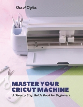 Paperback Master Your Cricut Machine: A Step by Step Guide Book for Beginners Book