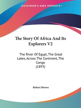 Paperback The Story Of Africa And Its Explorers V2: The River Of Egypt, The Great Lakes, Across The Continent, The Congo (1893) Book