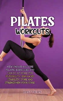 Paperback Pilates Workout: New Unique Routine Pilates Exercises You Can do at Home for Flexibility, Enhanced Stability, Tone and Strengthen Your Book