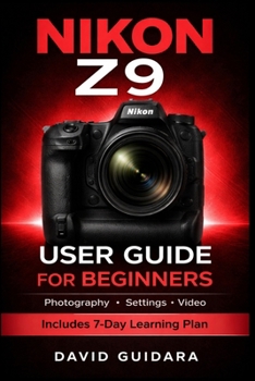 Paperback Nikon Z9 User Guide for Beginners: Master Photography, Settings, and Video with Simple Step-by-Step Instructions and a 7-Day Learning Plan Book