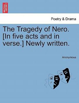 The Tragedy of Nero. [In five acts and in verse.] Newly written.