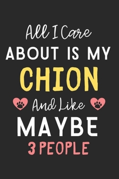 All I care about is my Chion and like maybe 3 people: Lined Journal, 120 Pages, 6 x 9, Funny Chion Dog Gift Idea, Black Matte Finish (All I care about is my Chion and like maybe 3 people Journal)