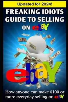 Paperback Freaking Idiots Guide To Selling On eBay: How anyone can make $100 or more everyday selling on eBay Book