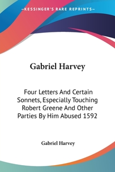 Paperback Gabriel Harvey: Four Letters And Certain Sonnets, Especially Touching Robert Greene And Other Parties By Him Abused 1592 Book