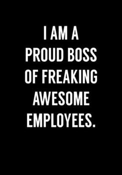 Paperback I Am A Proud Boss Of Freaking Awesome Employees.: Funny Coworker Gag Gift Notebook (Dot Grid Journal & Weekly Planner) Book