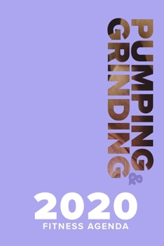 Paperback Pumping & Grinding - 2020 Fitness Agenda: Yearly And Weekly Gym Planner Book