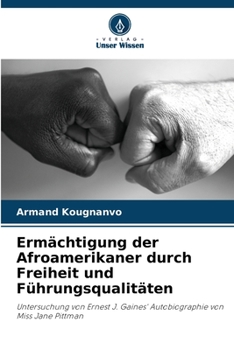 Ermächtigung der Afroamerikaner durch Freiheit und Führungsqualitäten: Untersuchung von Ernest J. Gaines' Autobiographie von Miss Jane Pittman