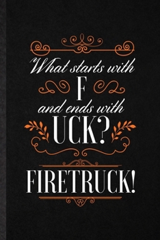 What starts with F and ends with UCK FIRETRUCK: Funny Blank Lined Notebook/ Journal For Brave Firefighter, Fireman Wife Mom, Inspirational Saying Unique Special Birthday Gift Idea Modern 6x9 110 Pages