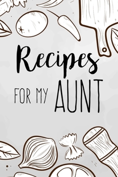 Recipes for My Aunt : Family Recipes Book to Write in Your Favorite Cooking Recipes - 100 Pages 6x9 Inches