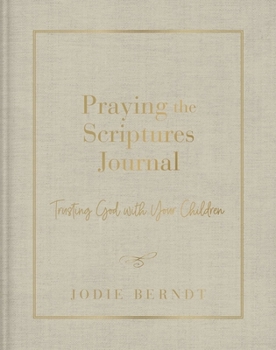 Hardcover Praying the Scriptures Journal: Trusting God with Your Children Book