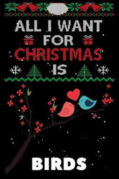 All I Want For Christmas Is Birds: Birds lovers Appreciation gifts for Xmas, Funny Birds Christmas Notebook / Thanksgiving & Christmas Gift