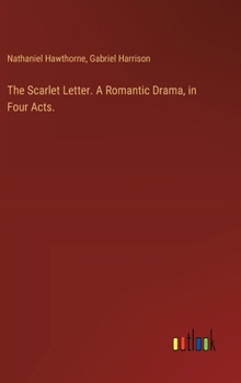 Hardcover The Scarlet Letter. A Romantic Drama, in Four Acts. Book