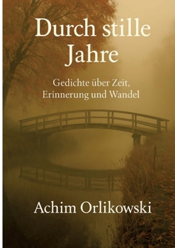 Durch stille Jahre: Gedichte über Zeit, Erinnerung und Wandel (German Edition)