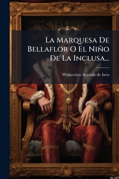Paperback La Marquesa De Bellaflor O El Niño De La Inclusa... [Spanish] Book