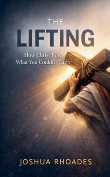 Paperback The Lifting: How Christ Bore What You Couldn't Carry Book