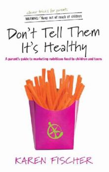 Paperback Don't Tell Them it's Healthy: A Parent's Guide to Marketing Nutritious Food to Children and Teens Book