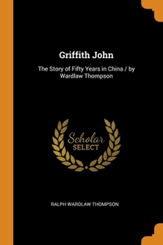 Paperback Griffith John: The Story of Fifty Years in China / by Wardlaw Thompson Book