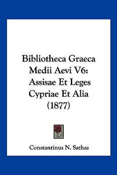 Paperback Bibliotheca Graeca Medii Aevi V6: Assisae Et Leges Cypriae Et Alia (1877) [German] Book