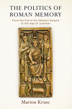 Hardcover The Politics of Roman Memory: From the Fall of the Western Empire to the Age of Justinian Book