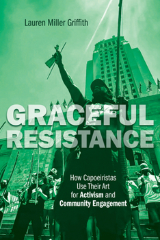 Hardcover Graceful Resistance: How Capoeiristas Use Their Art for Activism and Community Engagement Book
