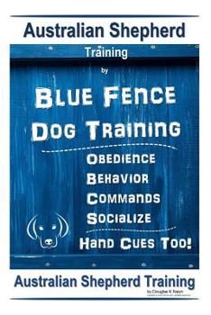 Australian Shepherd Training  By Blue Fence Dog Training Obedience – Commands Behavior – Socialize Hand Cues Too! Australian Shepherd Training