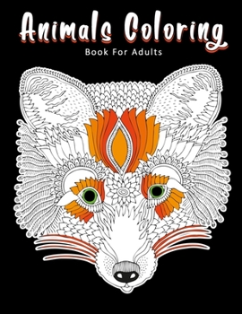 Animals Coloring Book For Adults: Detailed Stress Relieving Design Animal Coloring Pages For Adults Teenager