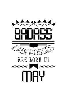 Paperback Badass Lady Bosses Are Born In May: Funny Notebook Gift for Women, Blank Lined Journal To Write In Book